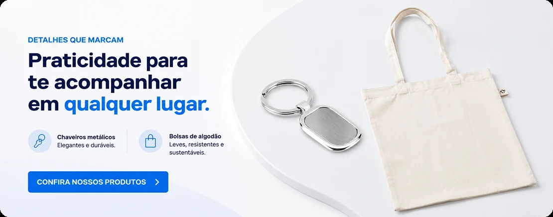Praticidade para te acompanhar em qualquer lugar. Chaveiros metálicos, elegantes e duráveis. Bolsas de algodão, leves, resistentes e sustentáveis. Confira nossos produtos.